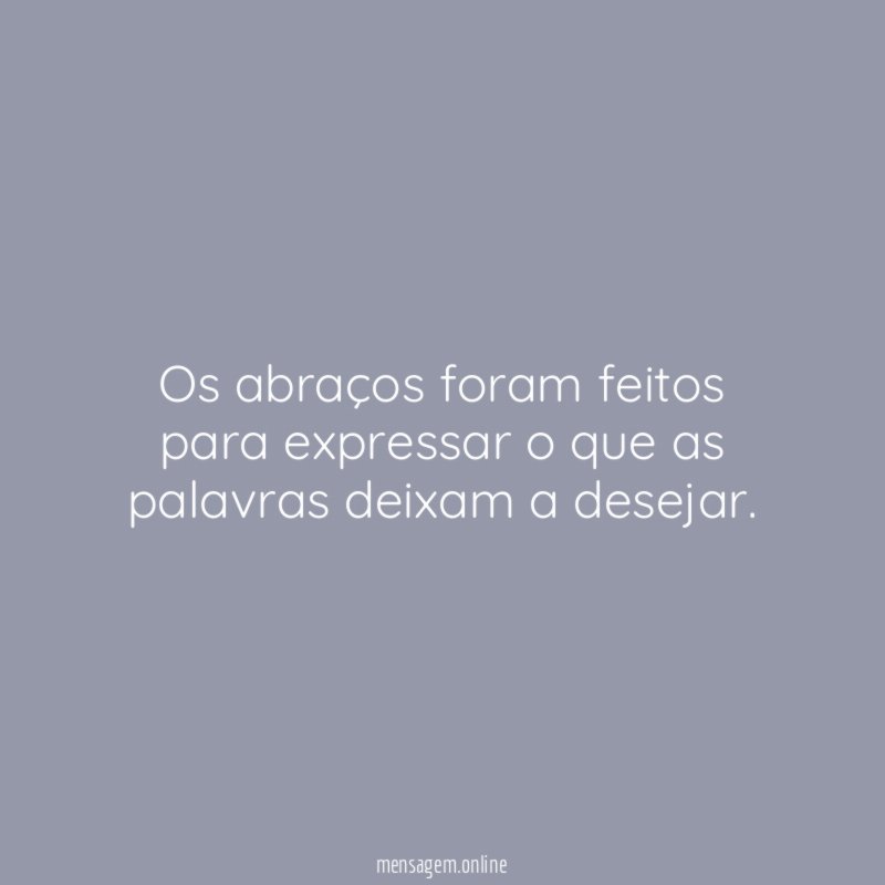 Os abraços foram feitos para expressar o que