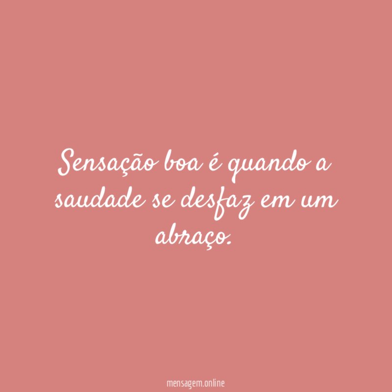 Sensação boa é quando a saudade se desfaz em um abraço