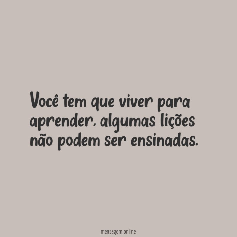 Você tem que viver para aprender