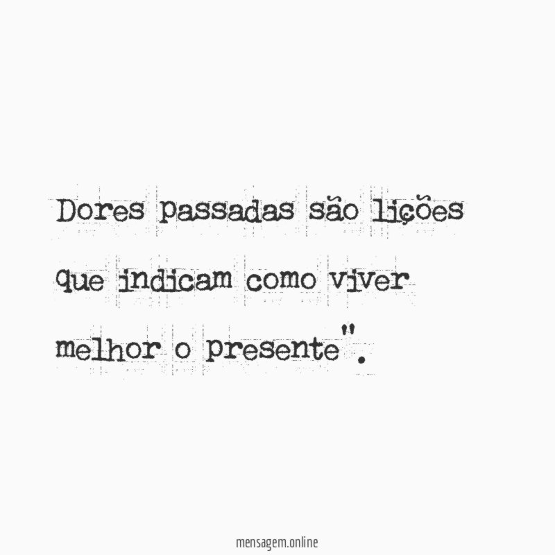 Dores passadas são lições que indicam como viver