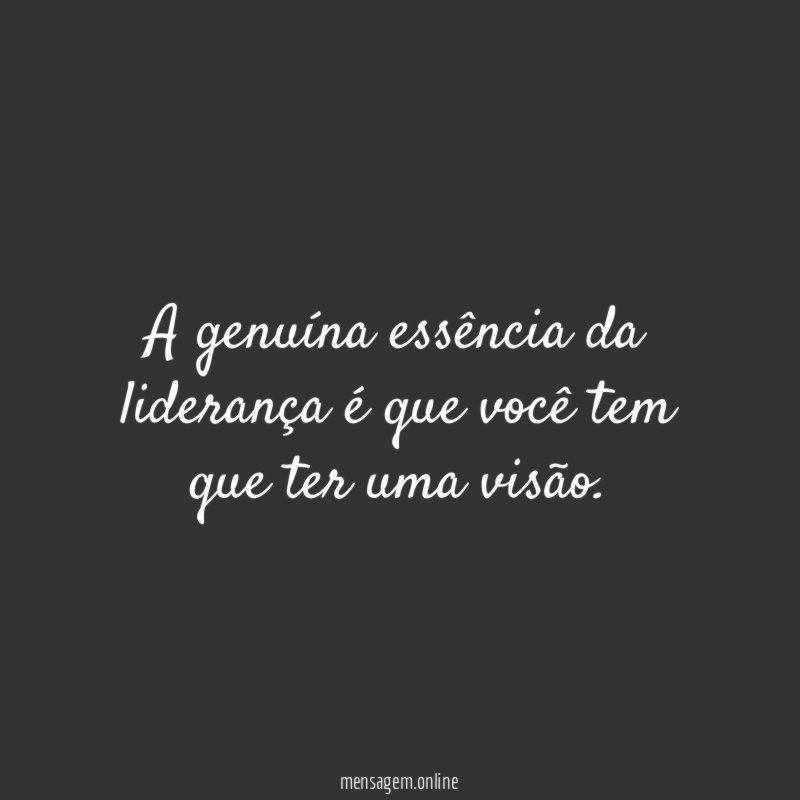 A genuína essência da liderança é que você