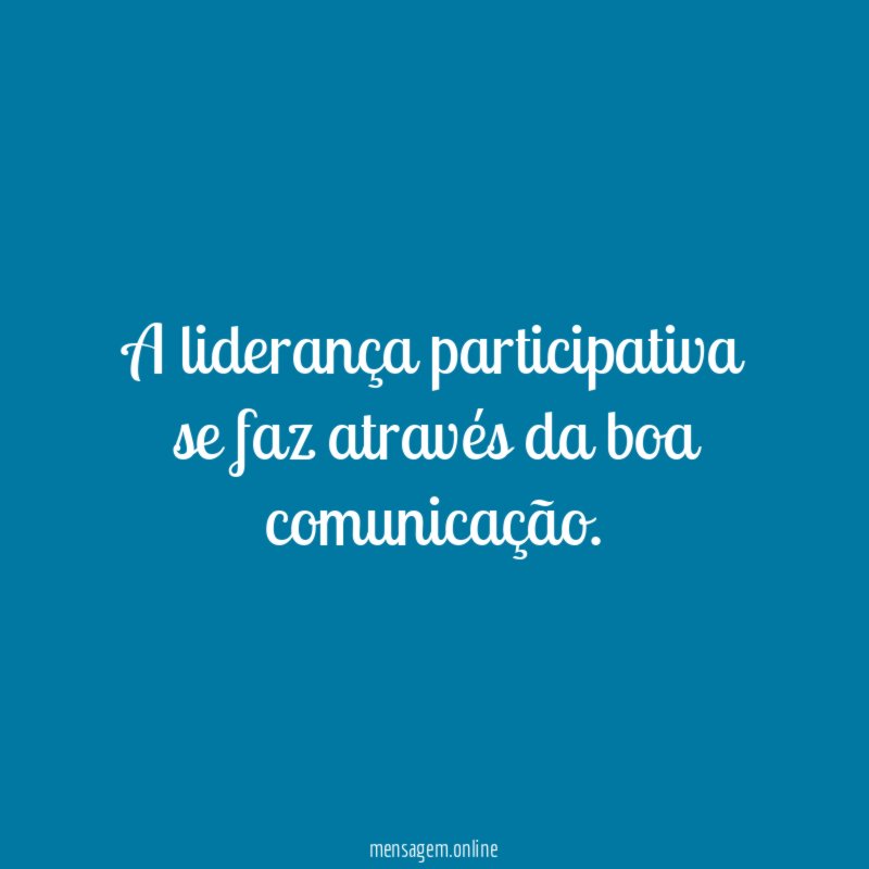 A liderança participativa se faz através da boa comunicação
