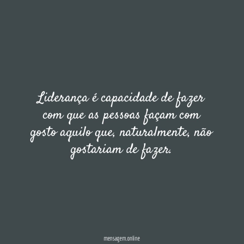 Liderança é capacidade de fazer com que as