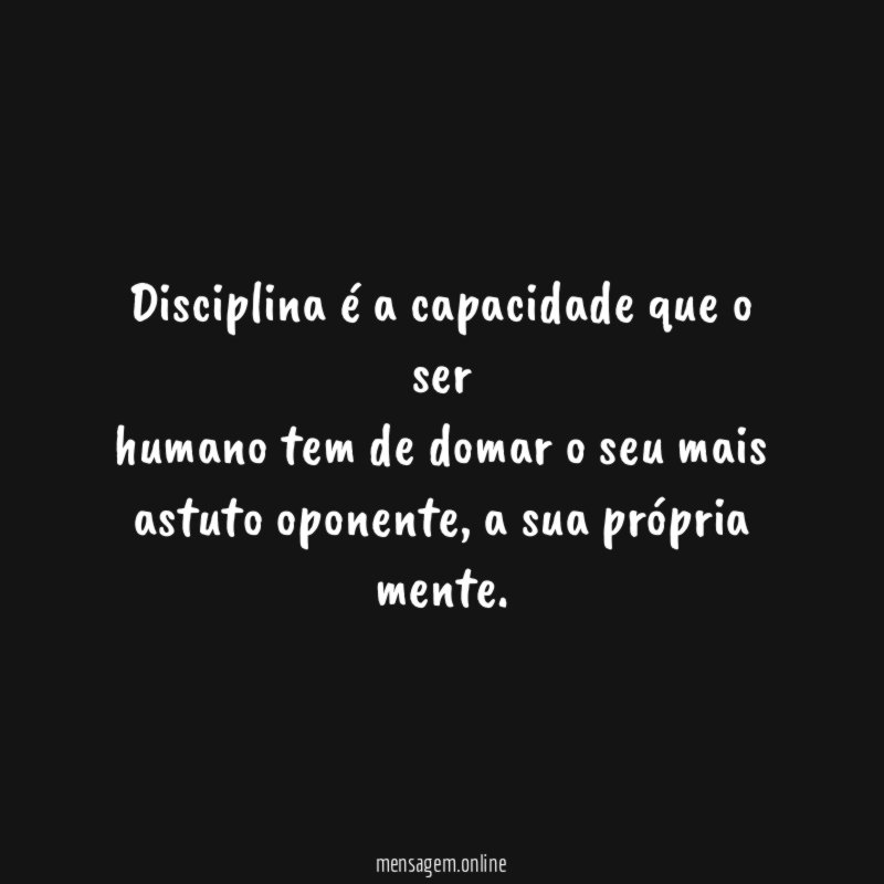 Disciplina é a capacidade que o ser humano tem