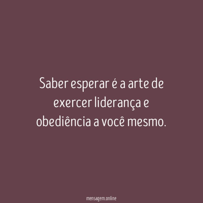 Saber esperar é a arte de exercer liderança