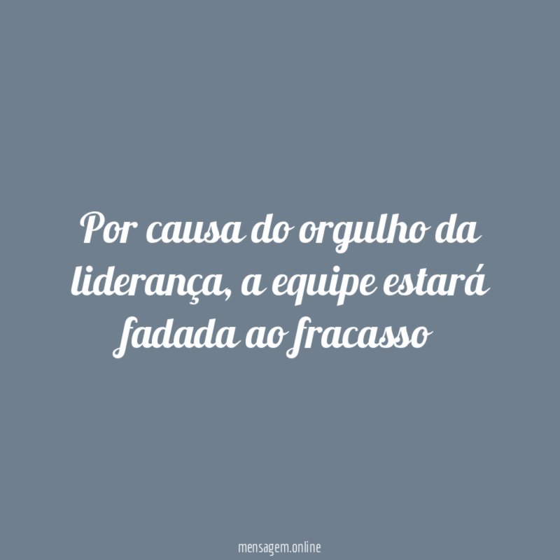 Por causa do orgulho da liderança