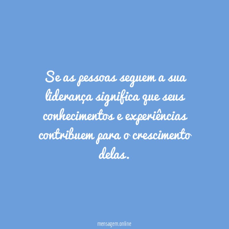 Se as pessoas seguem a sua liderança significa