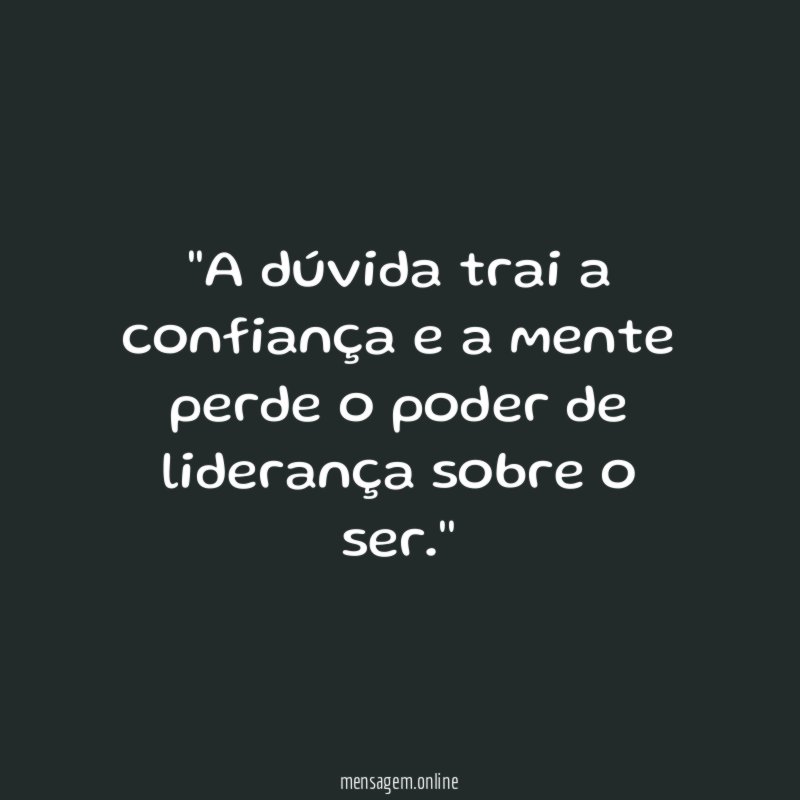'A dúvida trai a confiança e a mente