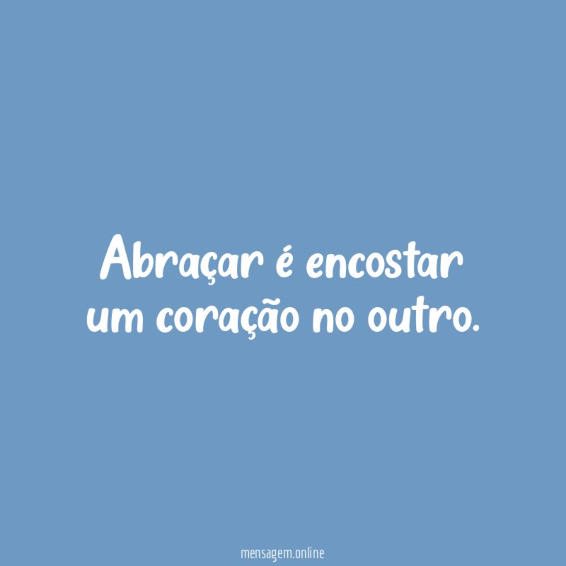 Abraçar é encostar um coração no outro