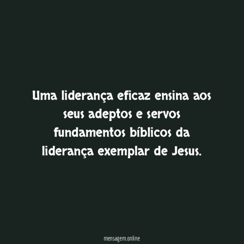 Uma liderança eficaz ensina aos seus adeptos