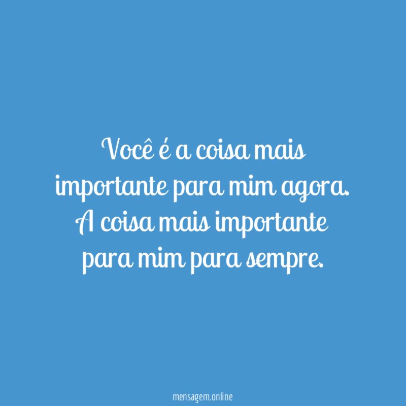 Você é a coisa mais importante para mim agora