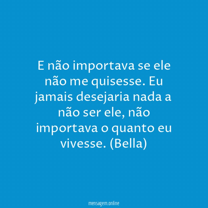 E não importava se ele não me quisesse