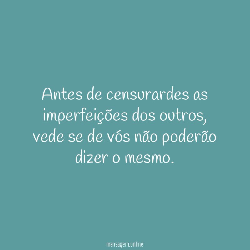 Antes de censurardes as imperfeições dos outros