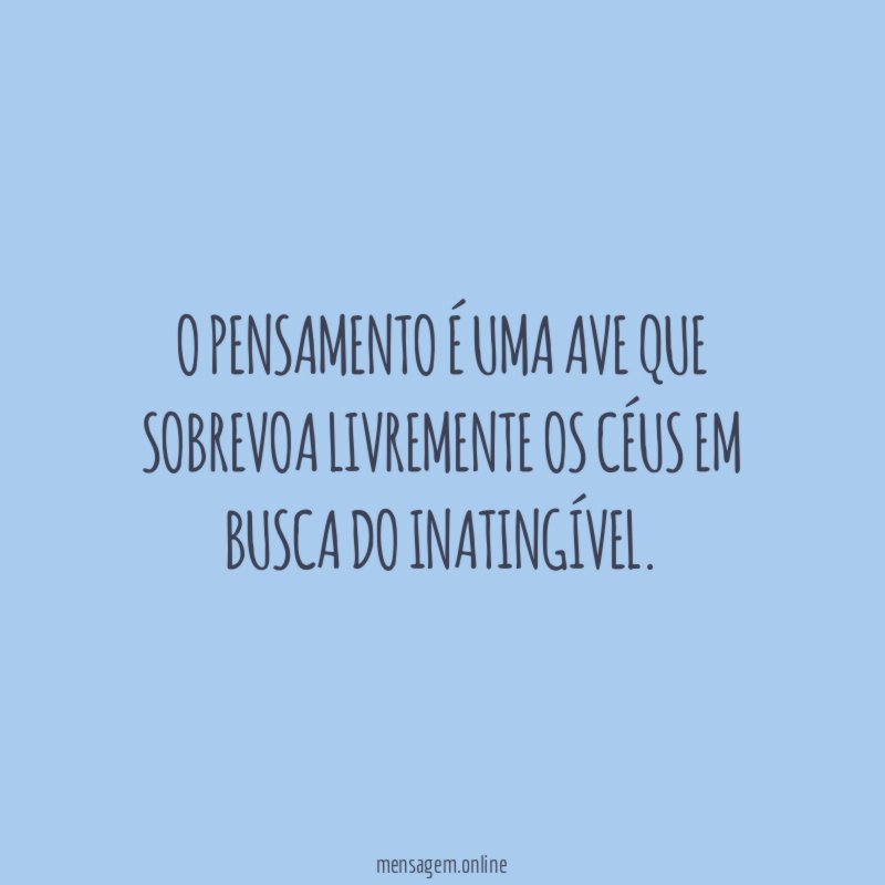 O pensamento é uma ave que sobrevoa livremente