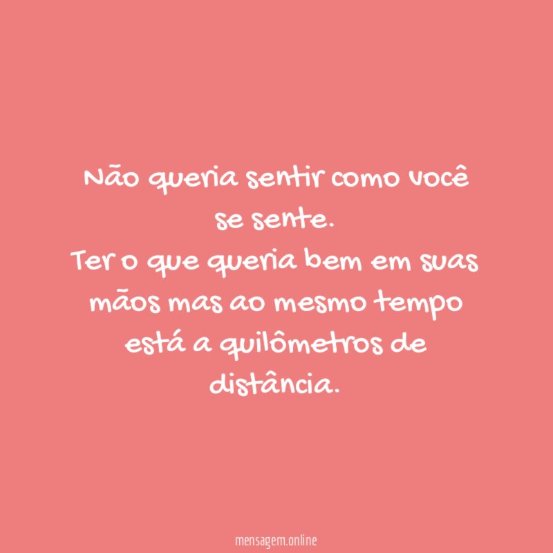 Não queria sentir como você se sente