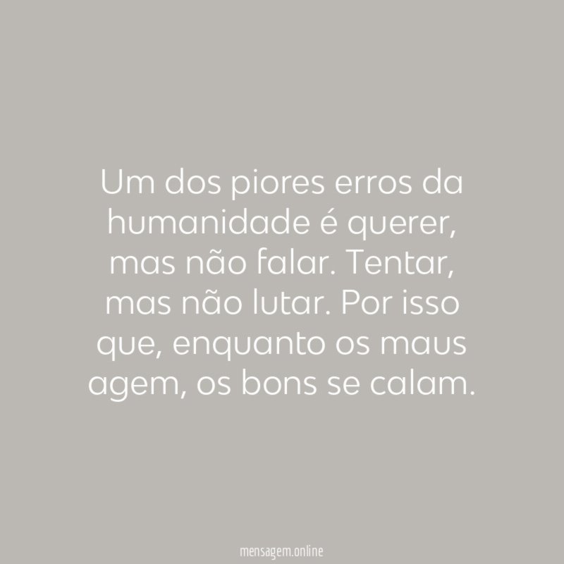 Um dos piores erros da humanidade é querer