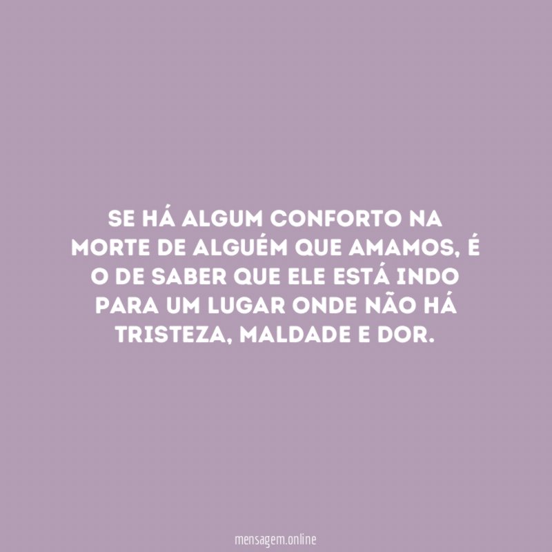 Se há algum conforto na morte de alguém que amamos