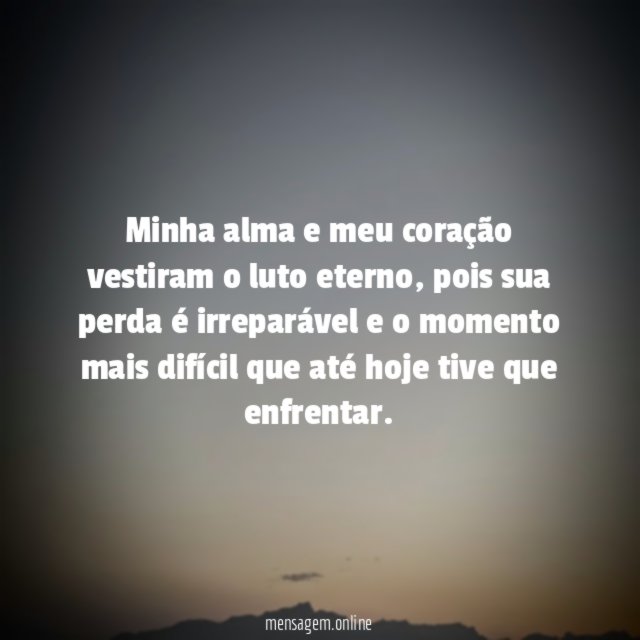 Minha alma e meu coração vestiram o luto eterno