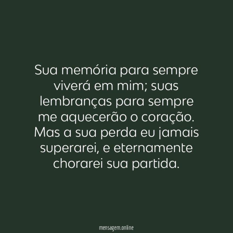 Sua memória para sempre viverá em mim