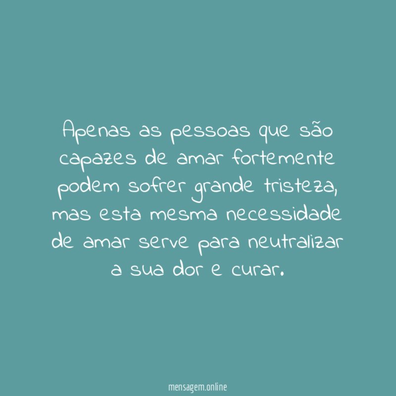 Apenas as pessoas que são capazes de amar