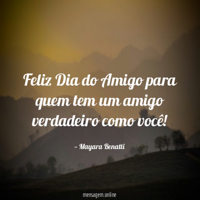 Feliz Dia do Amigo para quem tem um amigo verdadeiro como você