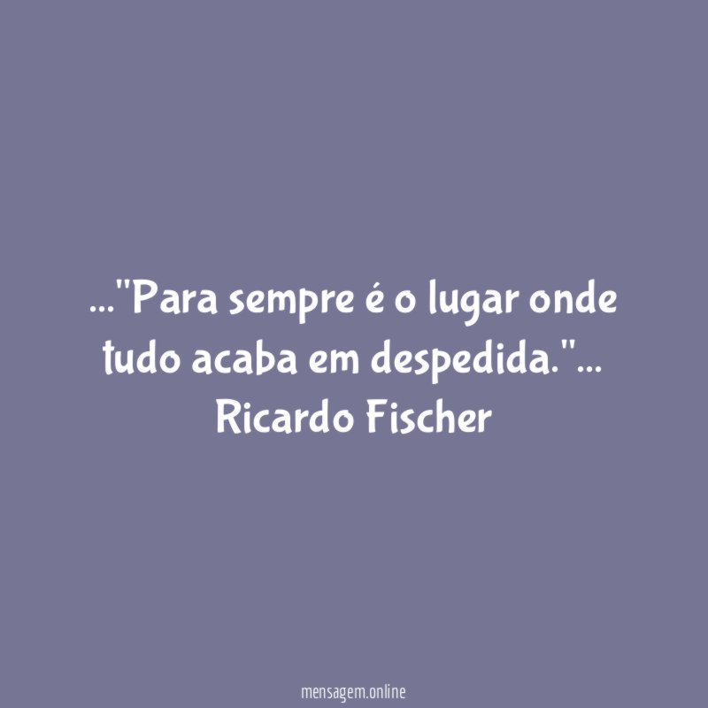 Para sempre é o lugar onde tudo acaba em despedida