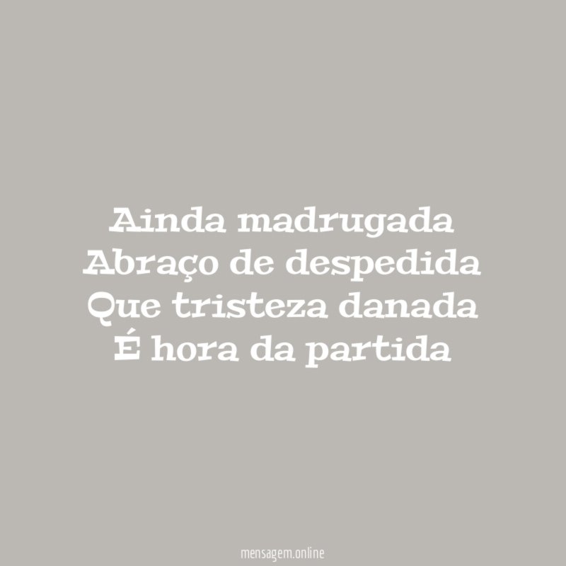 Ainda madrugada Abraço de despedida Que tristeza danada É hora da partida