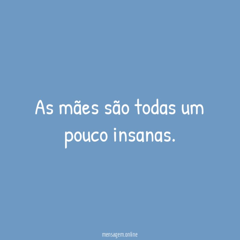 As mães são todas um pouco insanas