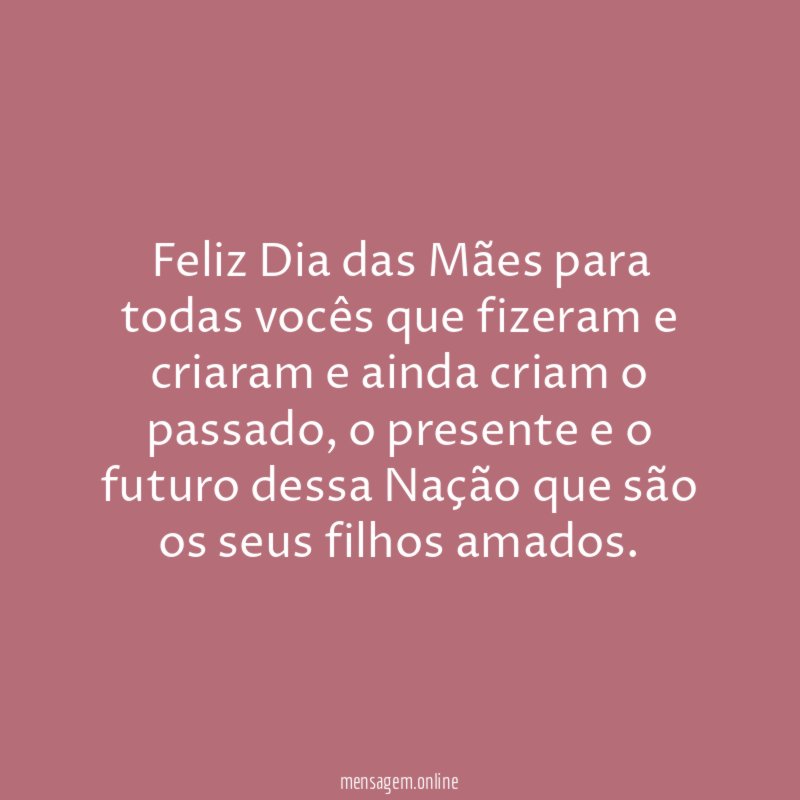 Feliz Dia das Mães para todas vocês que