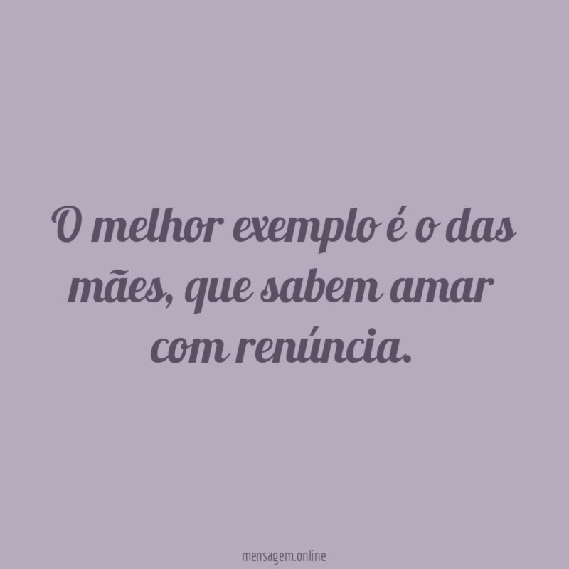 O melhor exemplo é o das mães