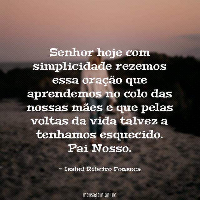 Senhor hoje com simplicidade rezemos essa oração que