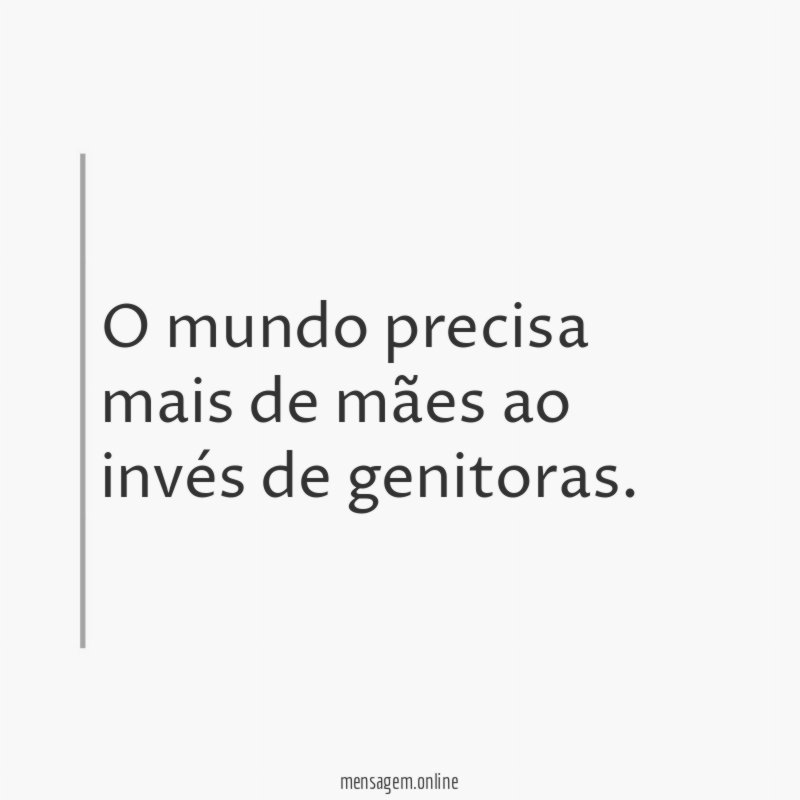 O mundo precisa mais de mães ao invés de genitoras
