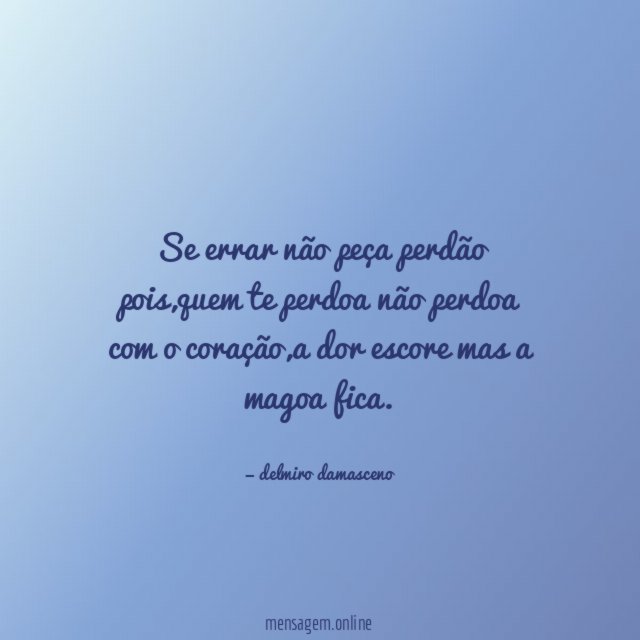 se errar não peça perdão pois