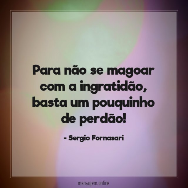 Para não se magoar com a ingratidão