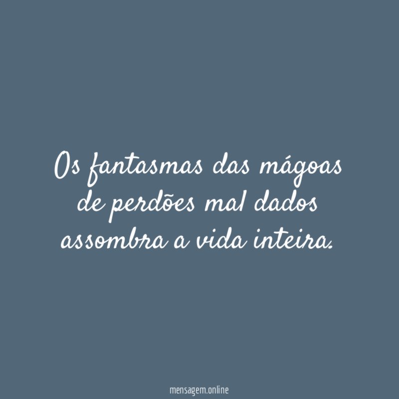 Os fantasmas das mágoas de perdões mal dados