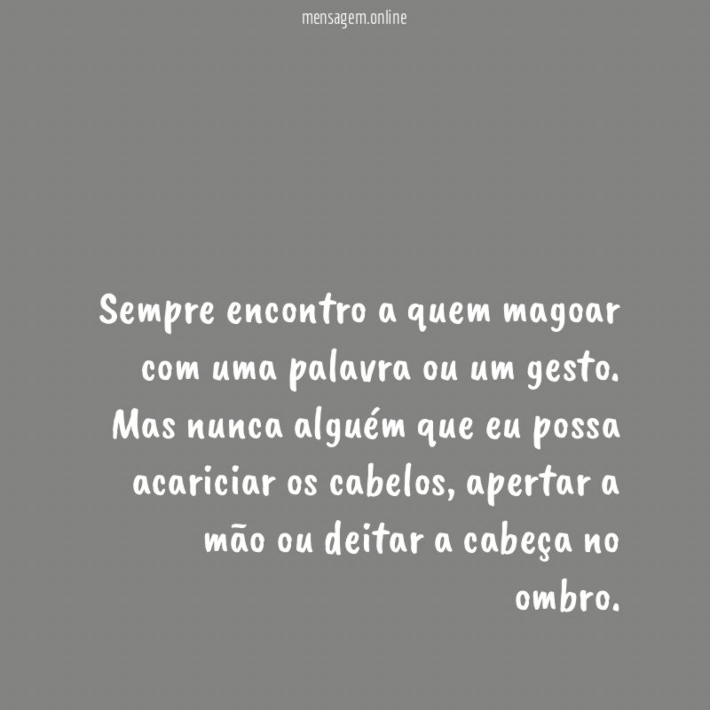 Sempre encontro a quem magoar com uma palavra ou um gesto
