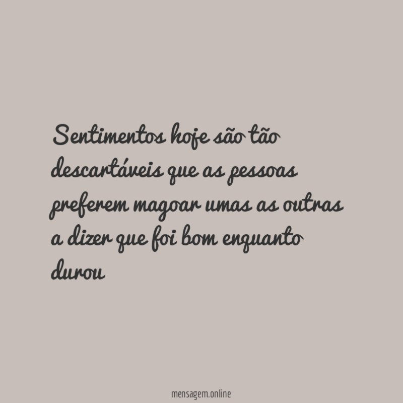 Sentimentos hoje são tão descartáveis que as pessoas