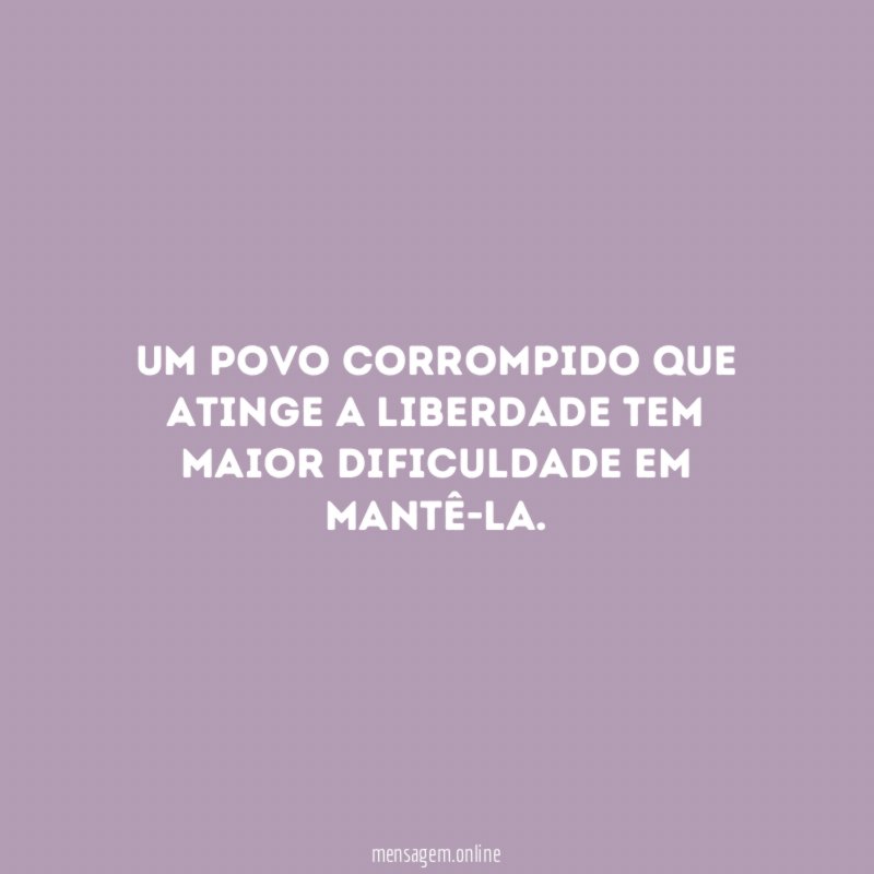 Um povo corrompido que atinge a liberdade tem