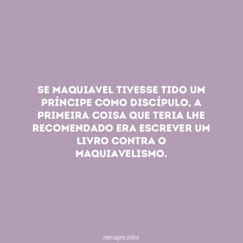 Se Maquiavel tivesse tido um príncipe como discípulo