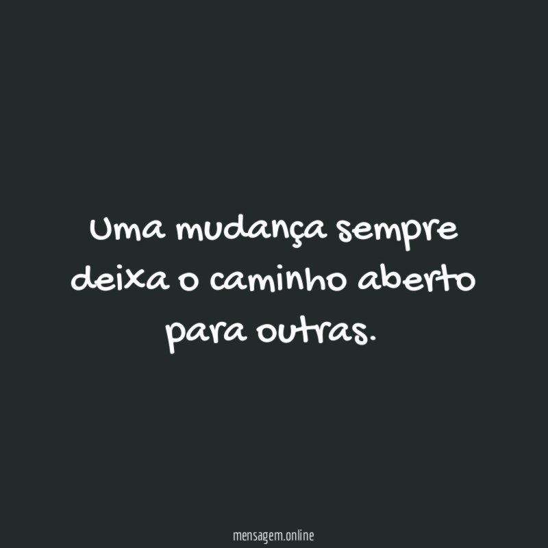 Uma mudança sempre deixa o caminho aberto para outras