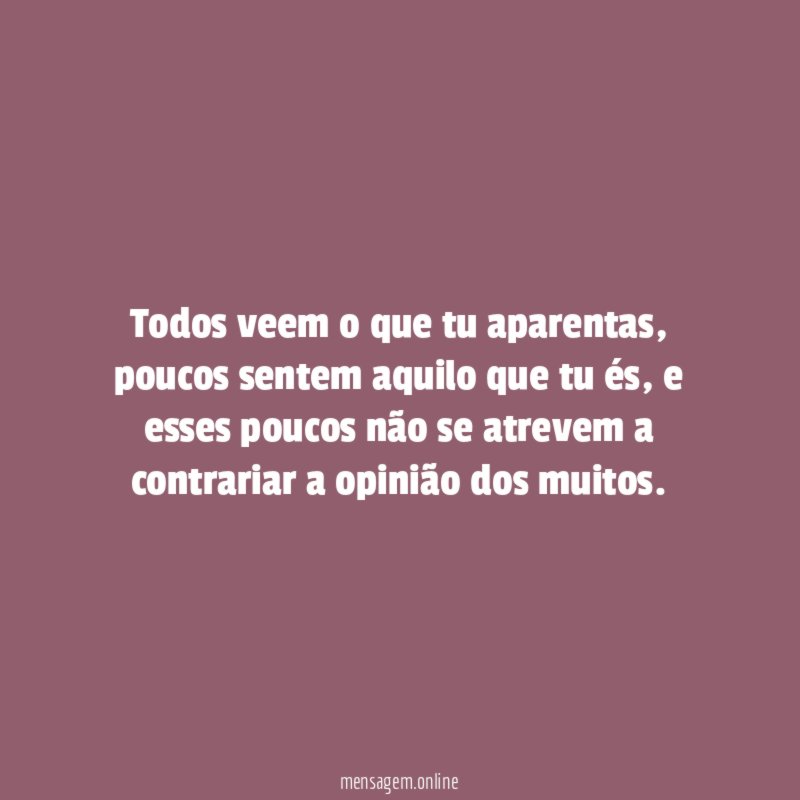 Todos veem o que tu aparentas