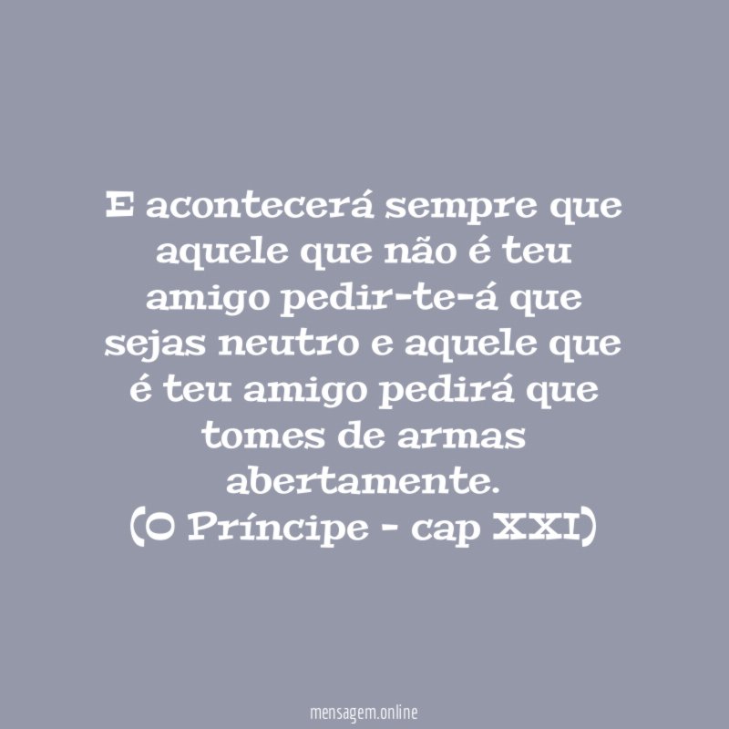 E acontecerá sempre que aquele que não é teu amigo pedir-te-á que sejas neutro e aquele que é teu amigo pedirá que tomes de armas abertamente.