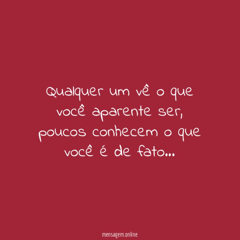 Qualquer um vê o que você aparente ser