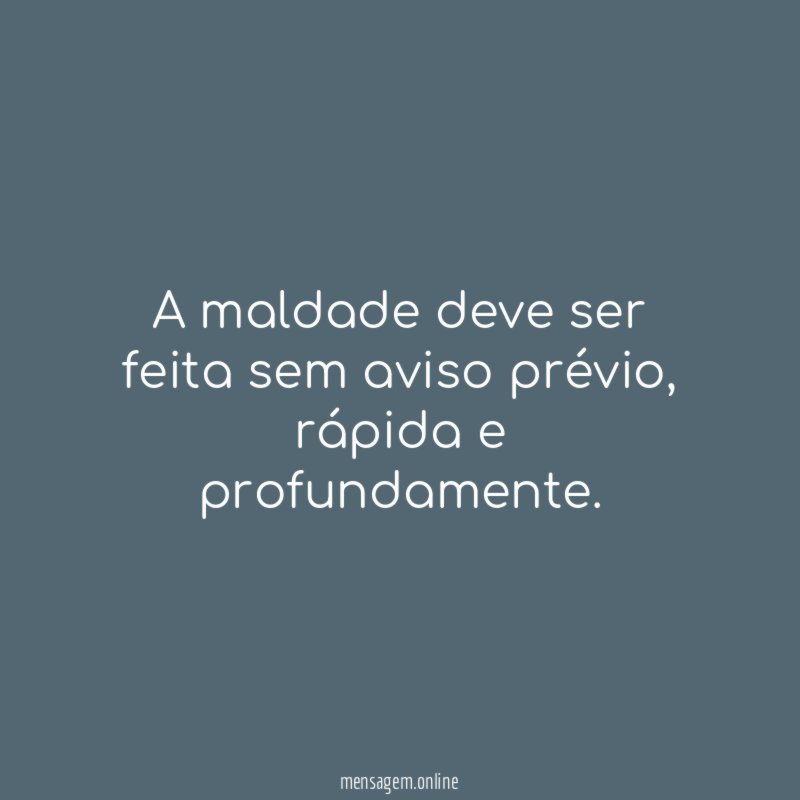 A maldade deve ser feita sem aviso prévio