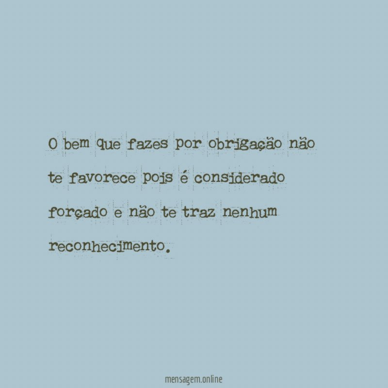 O bem que fazes por obrigação não te