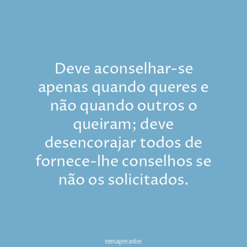 Deve aconselhar-se apenas quando queres e não quando outros o queiram