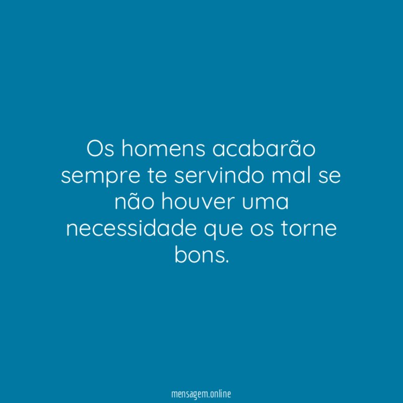 Os homens acabarão sempre te servindo mal se