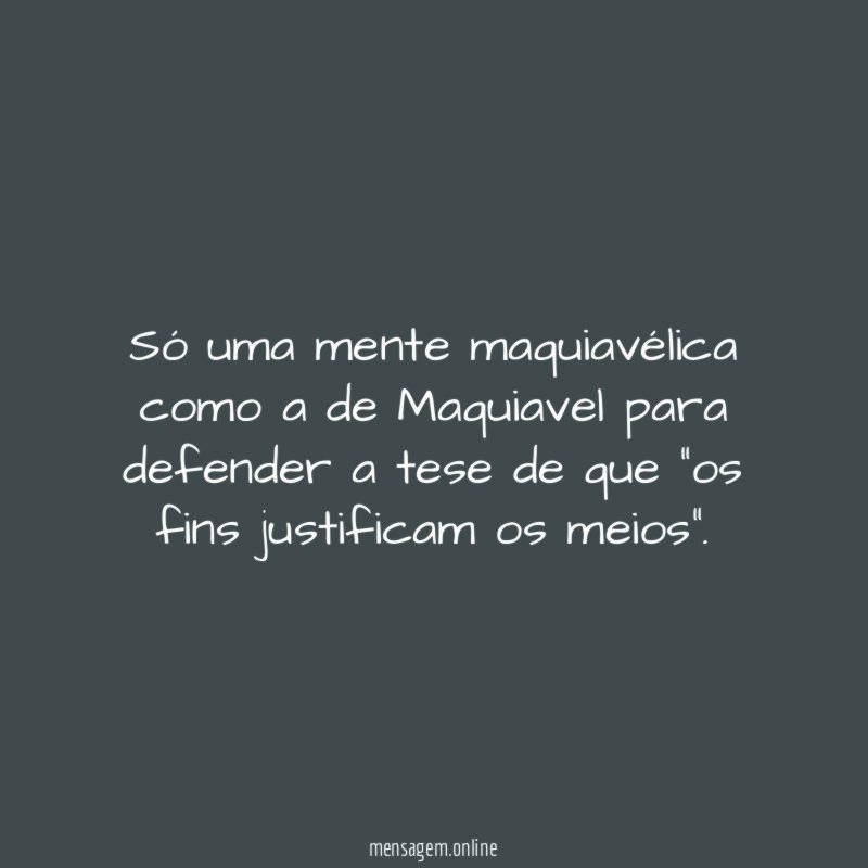 Só uma mente maquiavélica como a de Maquiavel