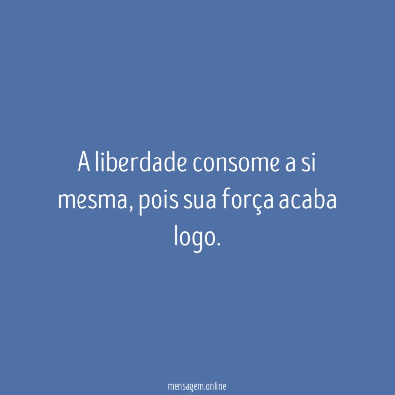 A liberdade consome a si mesma