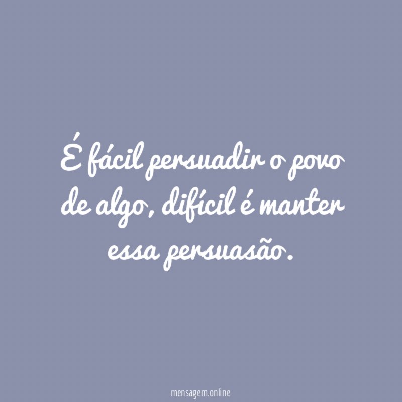 É fácil persuadir o povo de algo